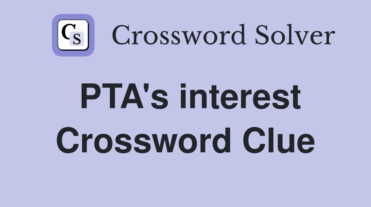 PTA's interest Crossword Clue