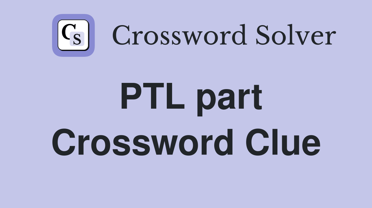 PTL part Crossword Clue