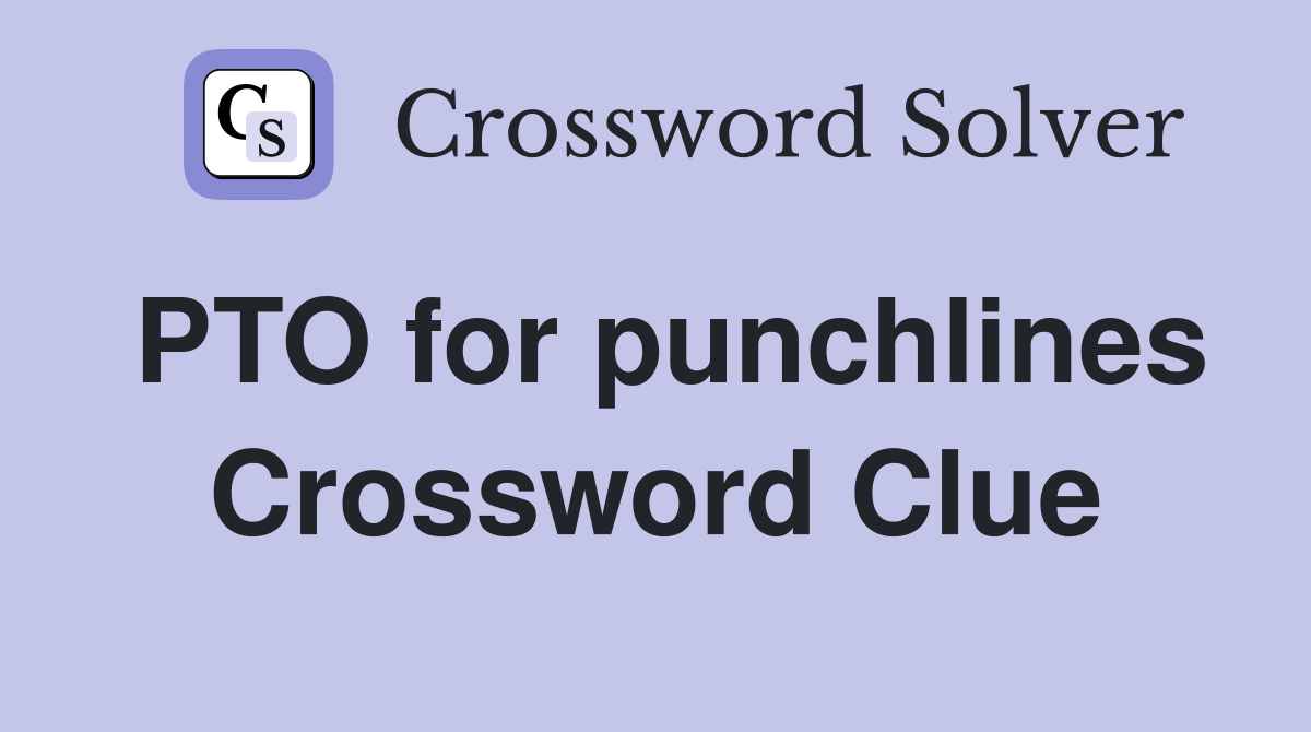 PTO for punchlines Crossword Clue
