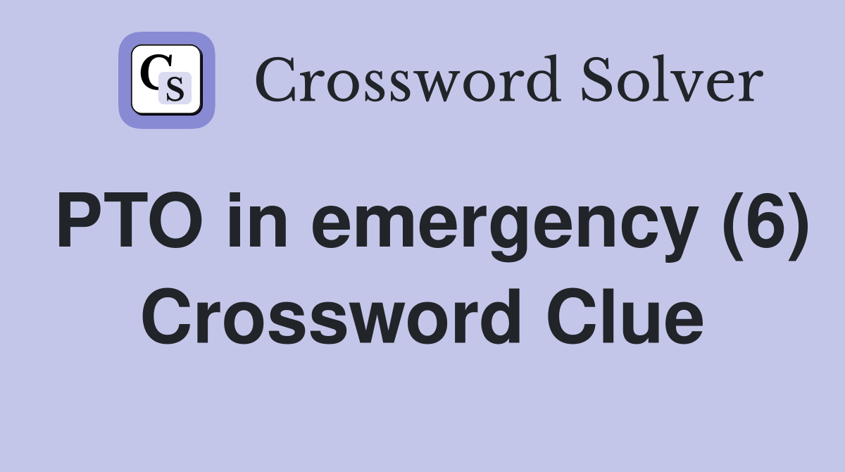 PTO in emergency (6) Crossword Clue