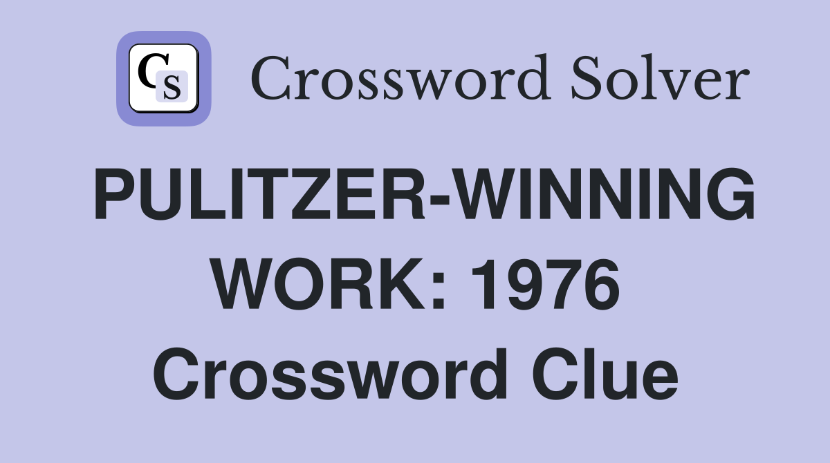 PULITZER-WINNING WORK: 1976 Crossword Clue