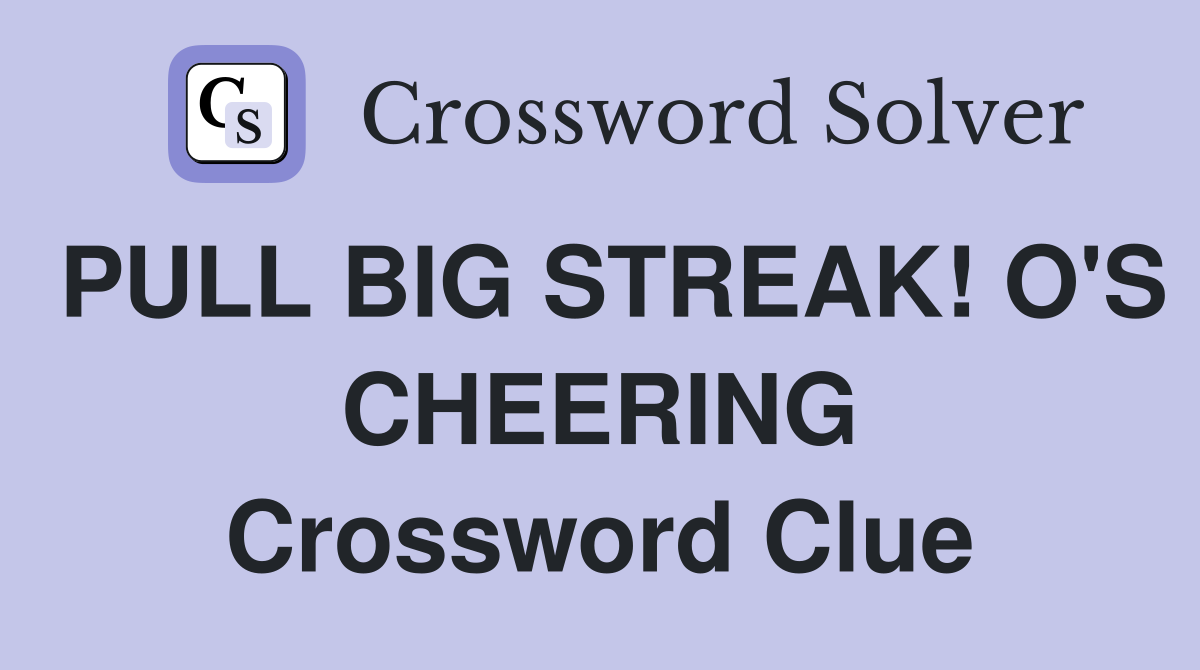 PULL BIG STREAK! O'S CHEERING Crossword Clue
