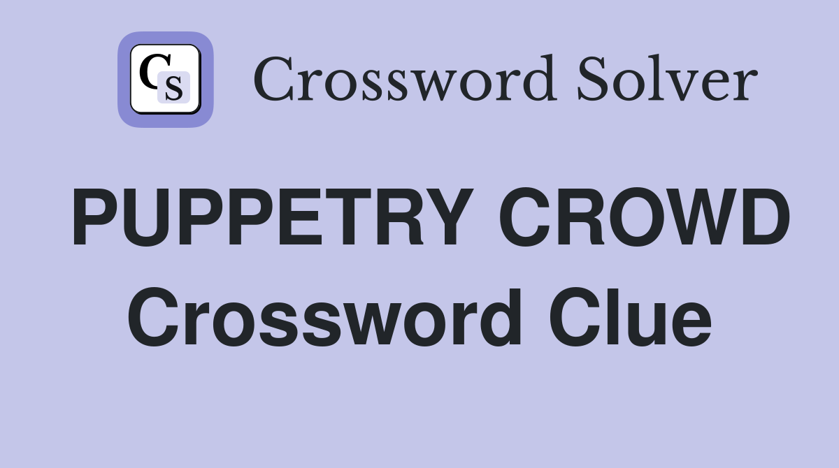 PUPPETRY CROWD Crossword Clue