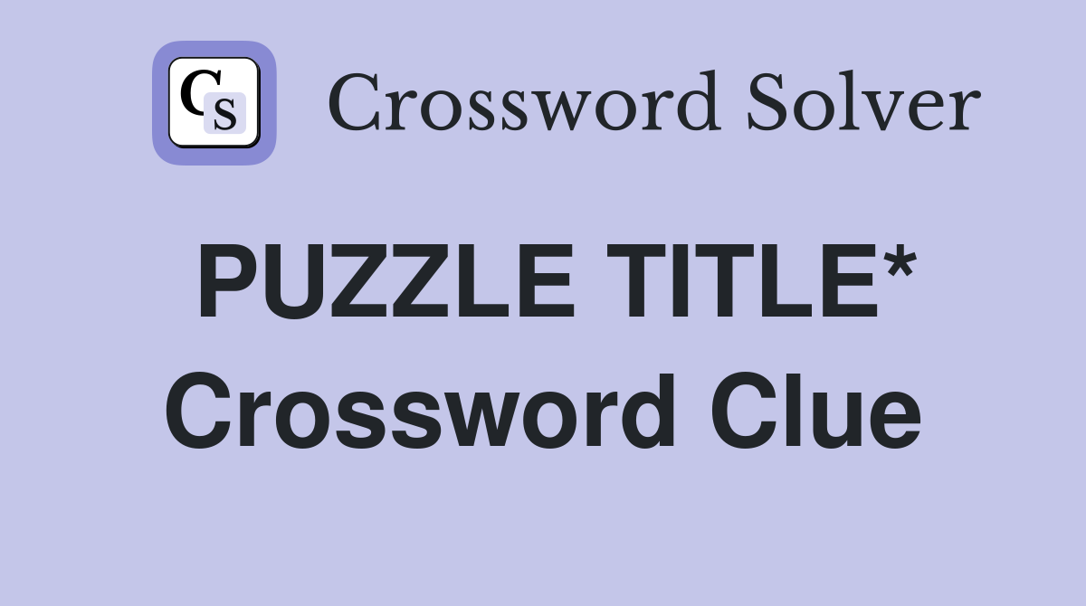 PUZZLE TITLE* Crossword Clue