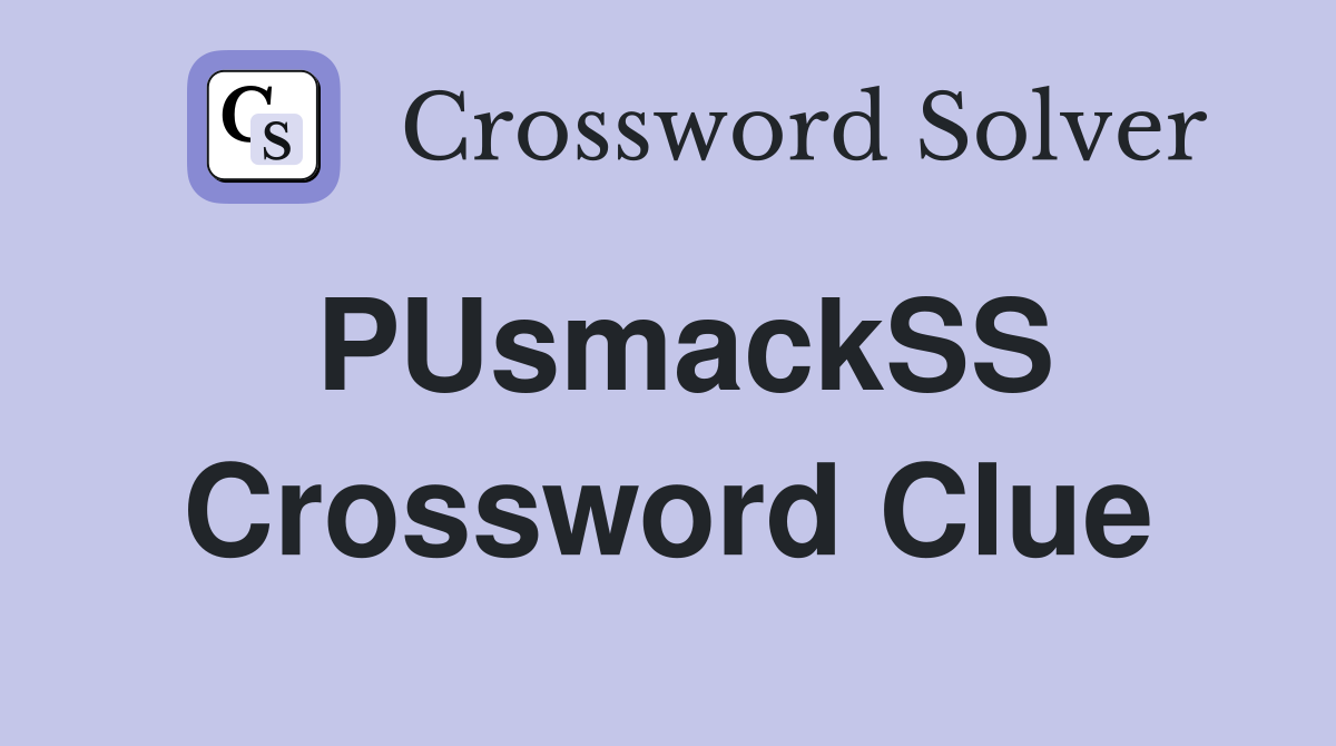 PUsmackSS Crossword Clue