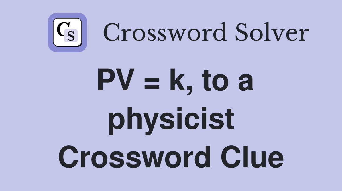 PV = k, to a physicist Crossword Clue