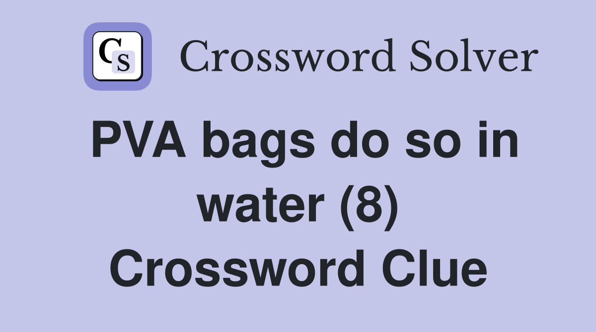 PVA bags do so in water (8) Crossword Clue
