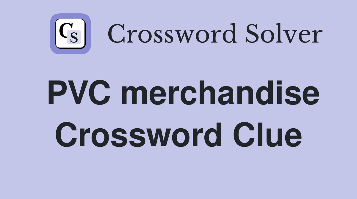PVC merchandise Crossword Clue