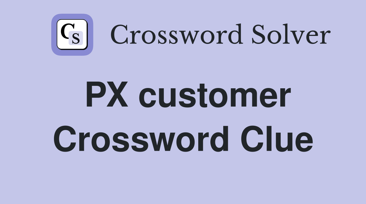 PX customer Crossword Clue
