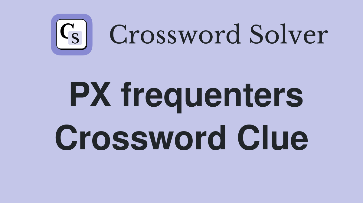 PX frequenters Crossword Clue