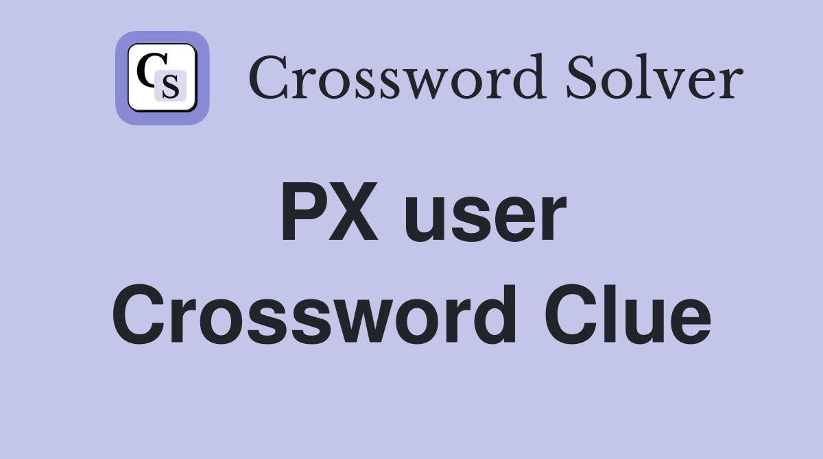 PX user Crossword Clue