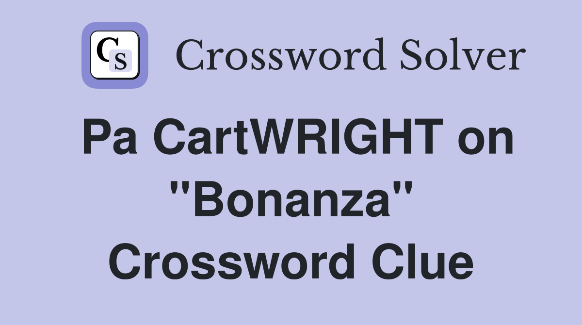 Pa CartWRIGHT on ''Bonanza'' Crossword Clue
