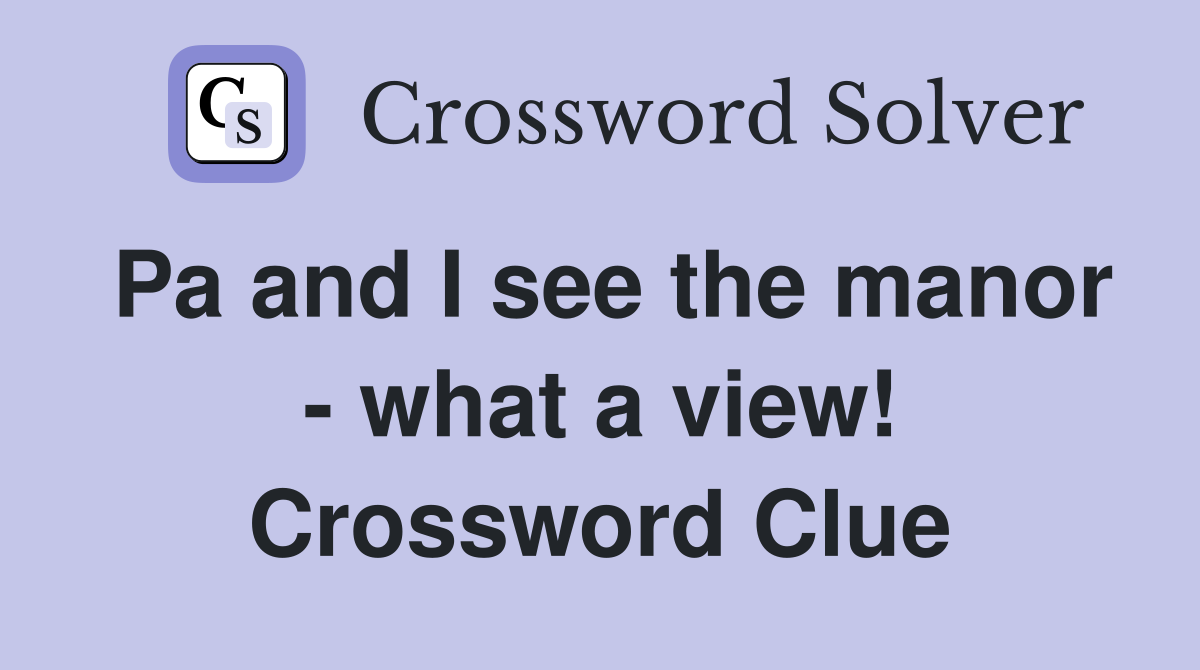 Pa and I see the manor - what a view! Crossword Clue