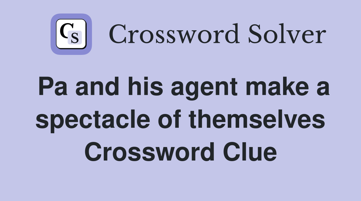 Pa and his agent make a spectacle of themselves Crossword Clue