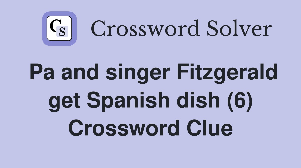 Pa and singer Fitzgerald get Spanish dish (6) Crossword Clue Answers