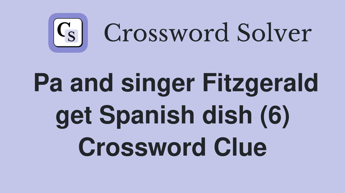 Pa and singer Fitzgerald get Spanish dish (6) Crossword Clue