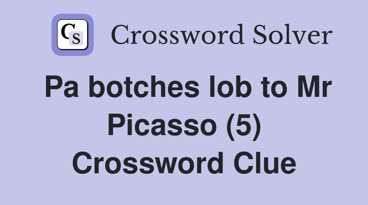 Pa botches lob to Mr Picasso (5) Crossword Clue