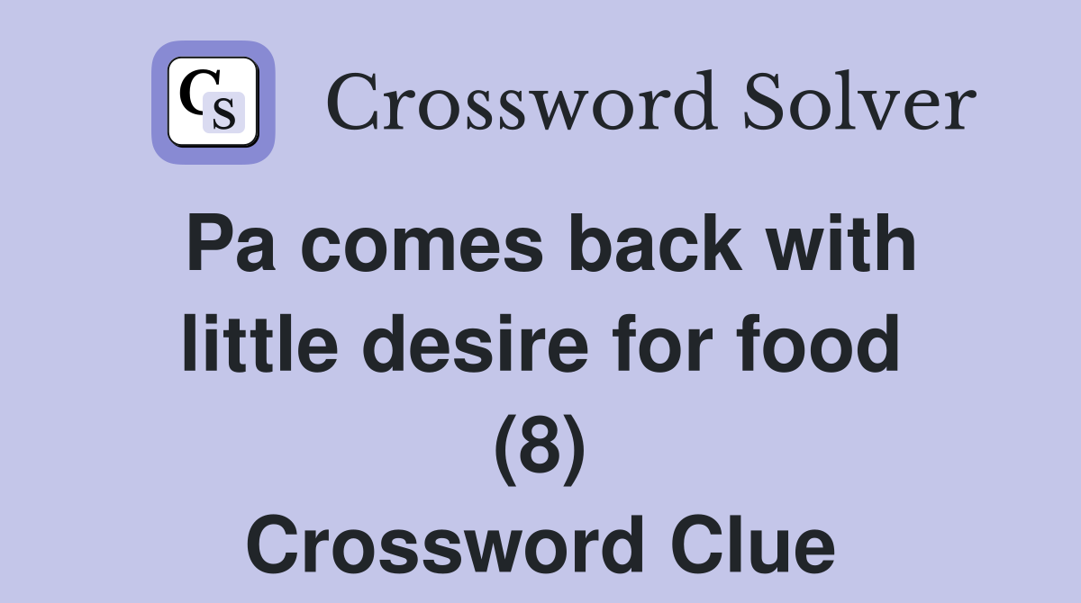 Pa comes back with little desire for food (8) Crossword Clue