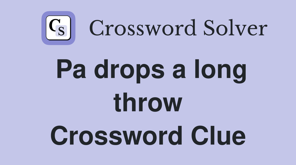 Pa drops a long throw Crossword Clue