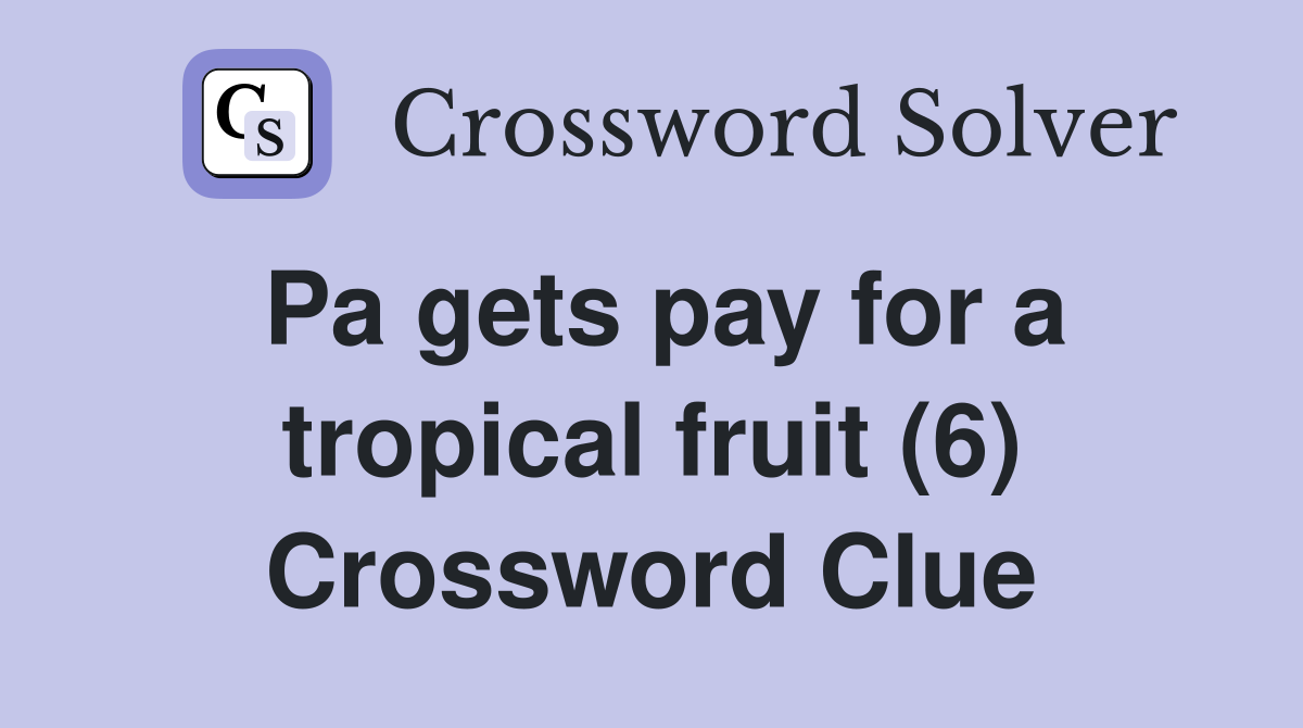 Pa gets pay for a tropical fruit (6) Crossword Clue