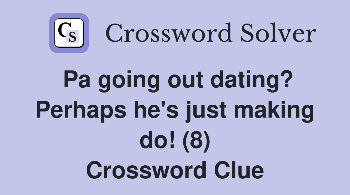 Pa going out dating? Perhaps he's just making do! (8) Crossword Clue