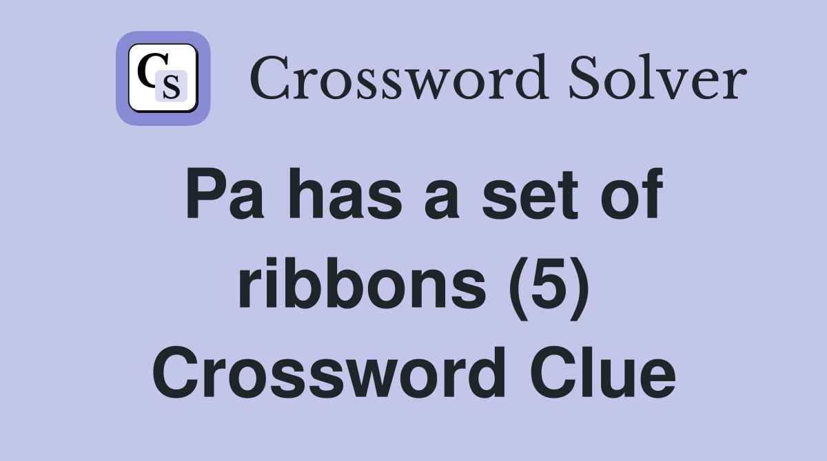 Pa has a set of ribbons (5) Crossword Clue