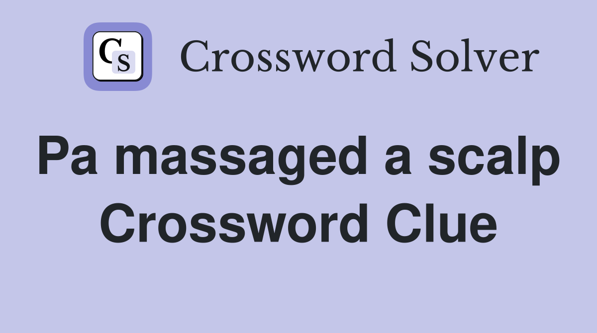 Pa massaged a scalp  Crossword Clue