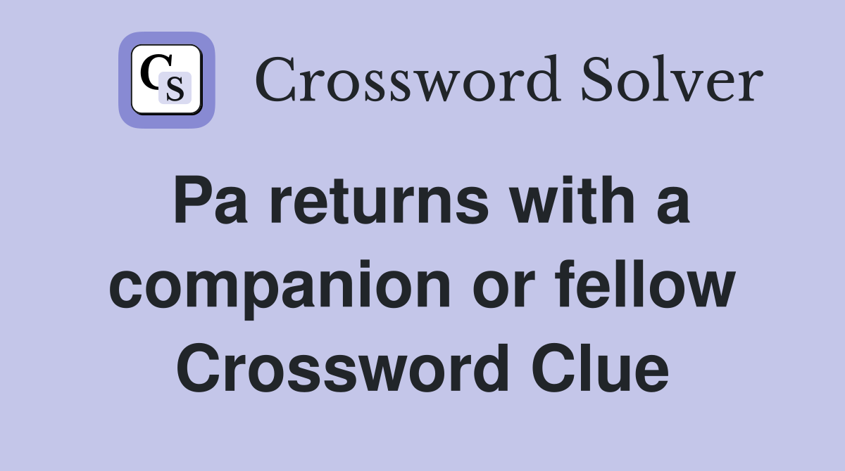 Pa returns with a companion or fellow Crossword Clue