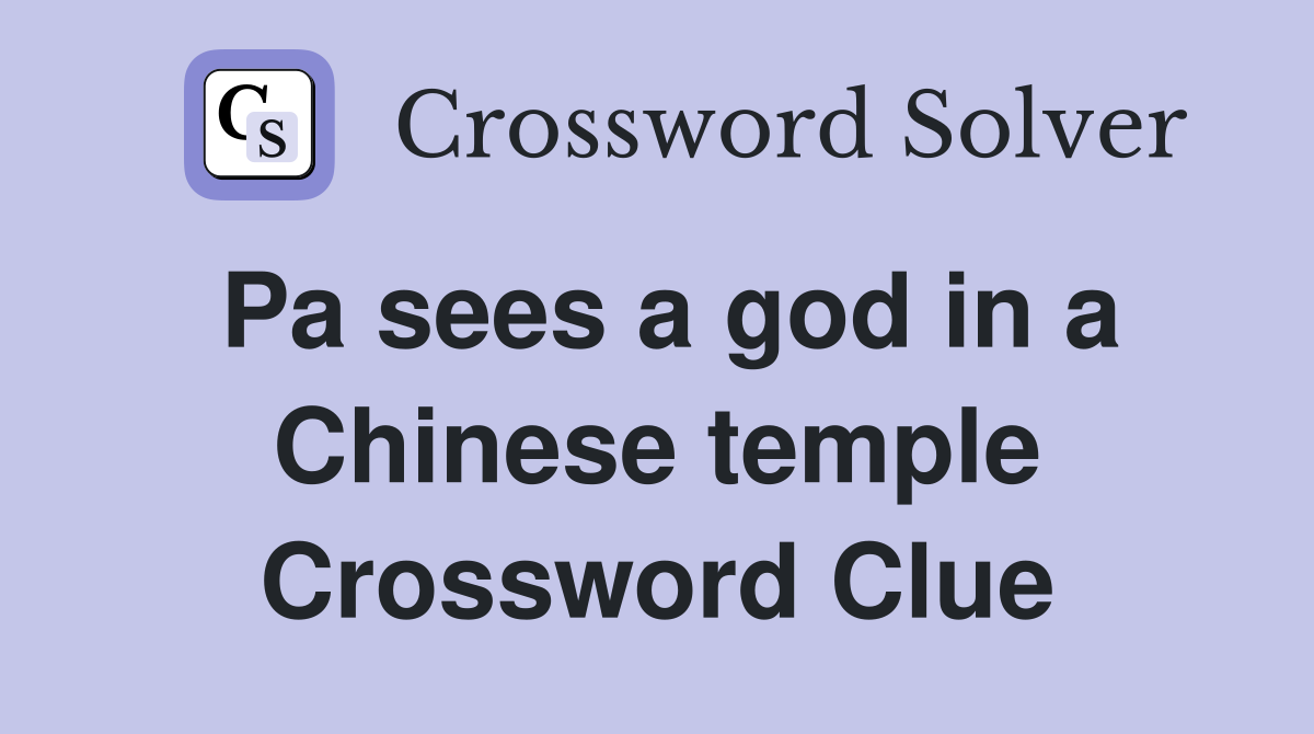 Pa sees a god in a Chinese temple Crossword Clue
