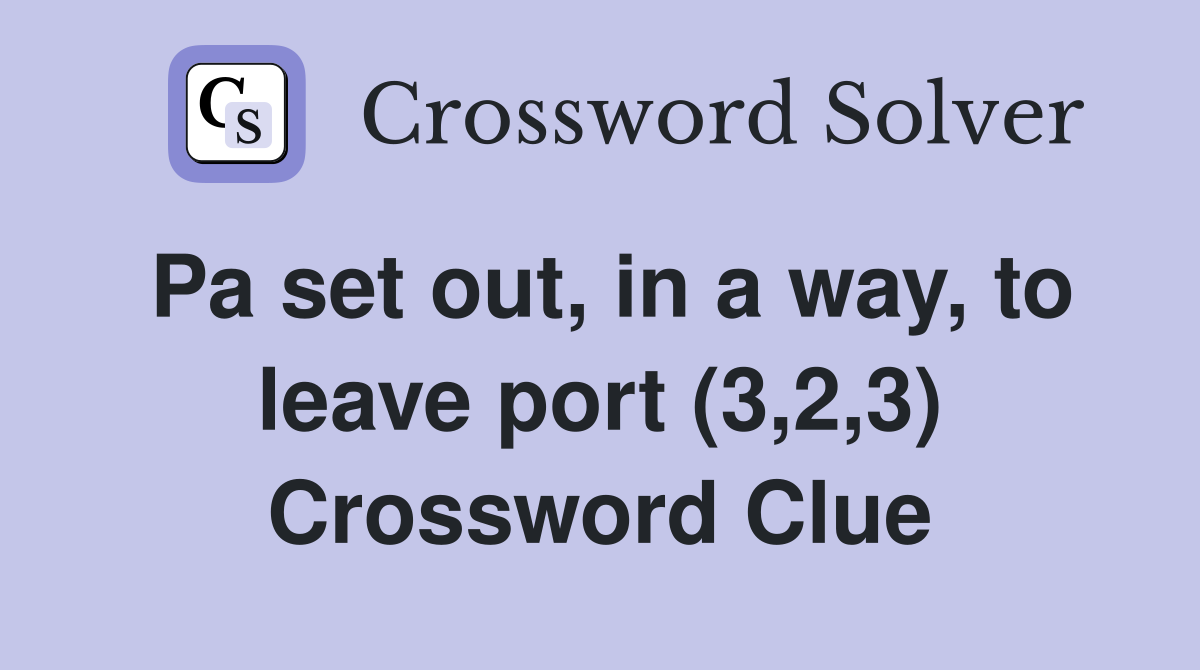 Pa set out, in a way, to leave port (3,2,3) Crossword Clue