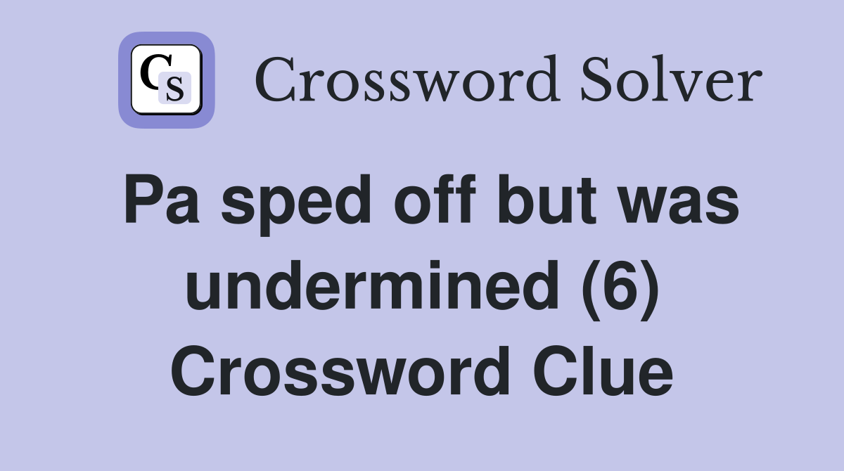 Pa sped off but was undermined (6) Crossword Clue