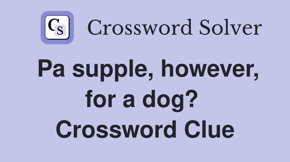 Pa supple, however, for a dog?  Crossword Clue