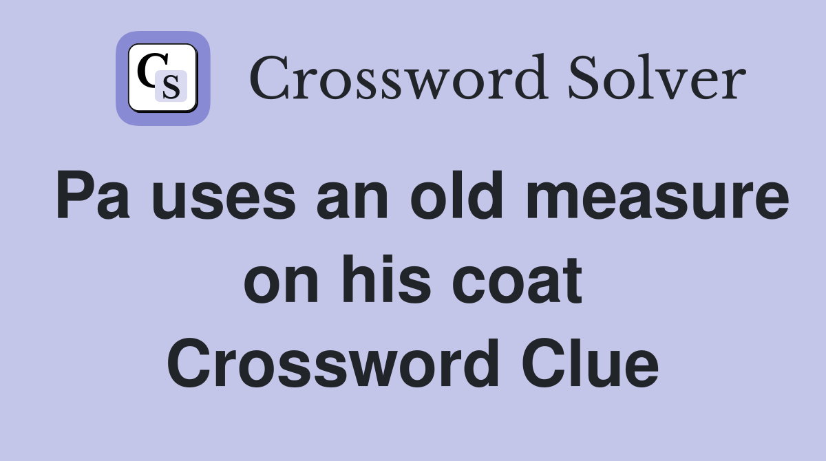 Pa uses an old measure on his coat Crossword Clue