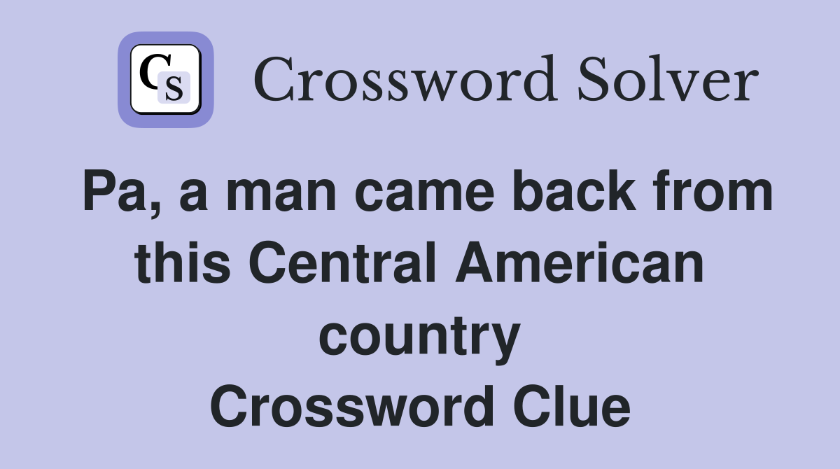Pa, a man came back from this Central American country Crossword Clue
