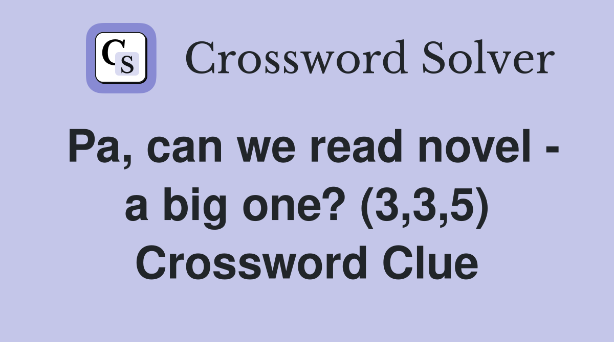 Pa, can we read novel - a big one? (3,3,5) Crossword Clue