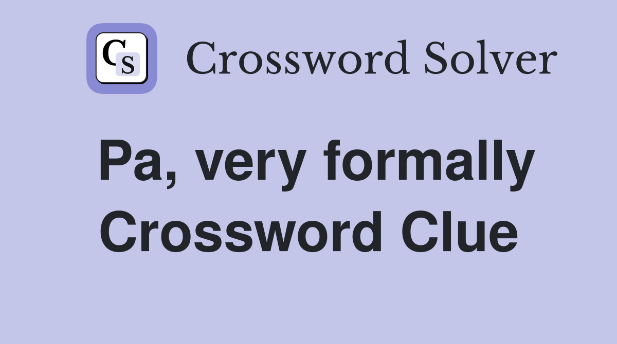 Pa, very formally Crossword Clue