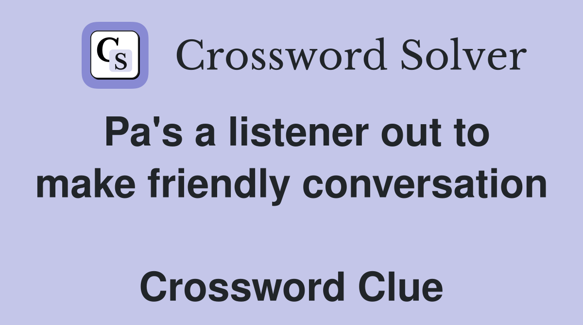 Pa's a listener out to make friendly conversation  Crossword Clue