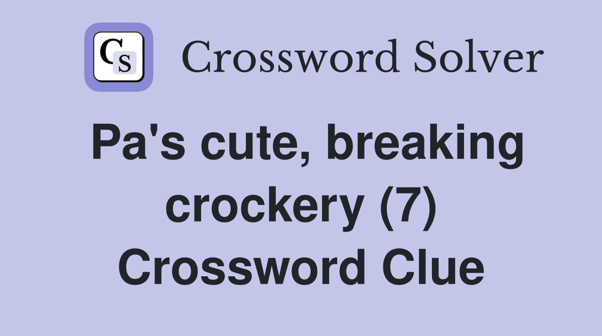 Pa's cute, breaking crockery (7) Crossword Clue