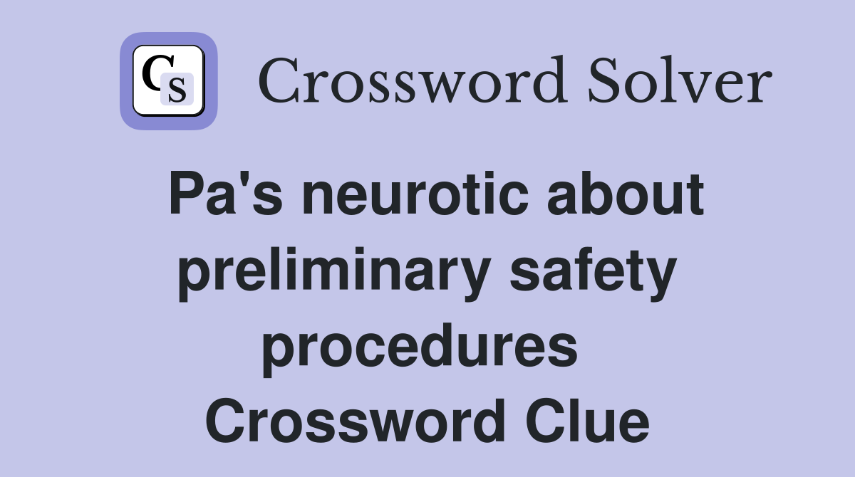 Pa's neurotic about preliminary safety procedures  Crossword Clue