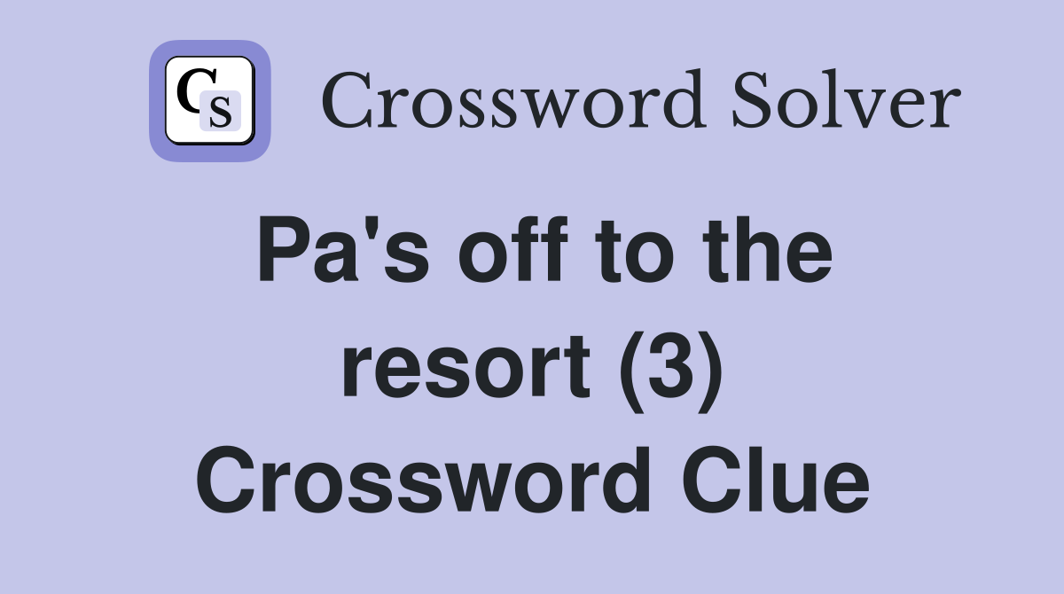 Pa's off to the resort (3) Crossword Clue