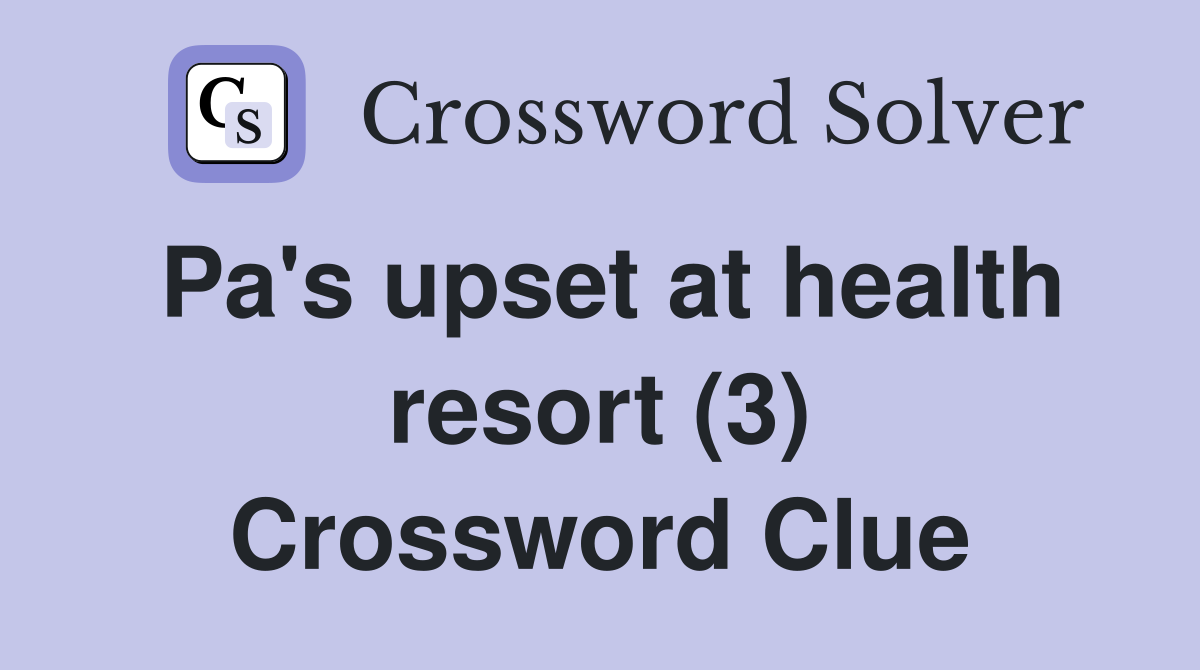 Pa's upset at health resort (3) Crossword Clue