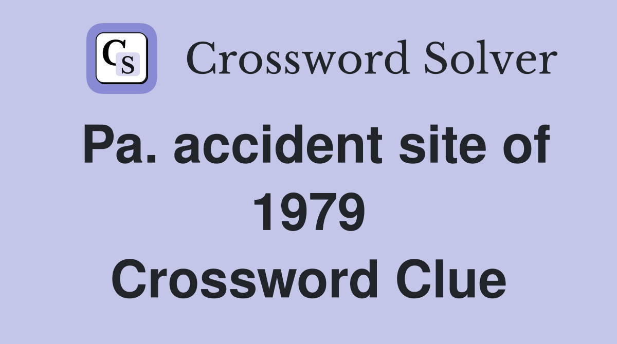 Pa. accident site of 1979 Crossword Clue