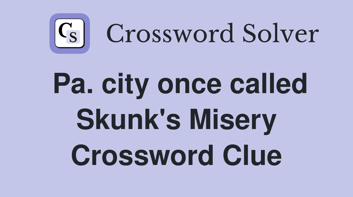 Pa. city once called Skunk's Misery Crossword Clue