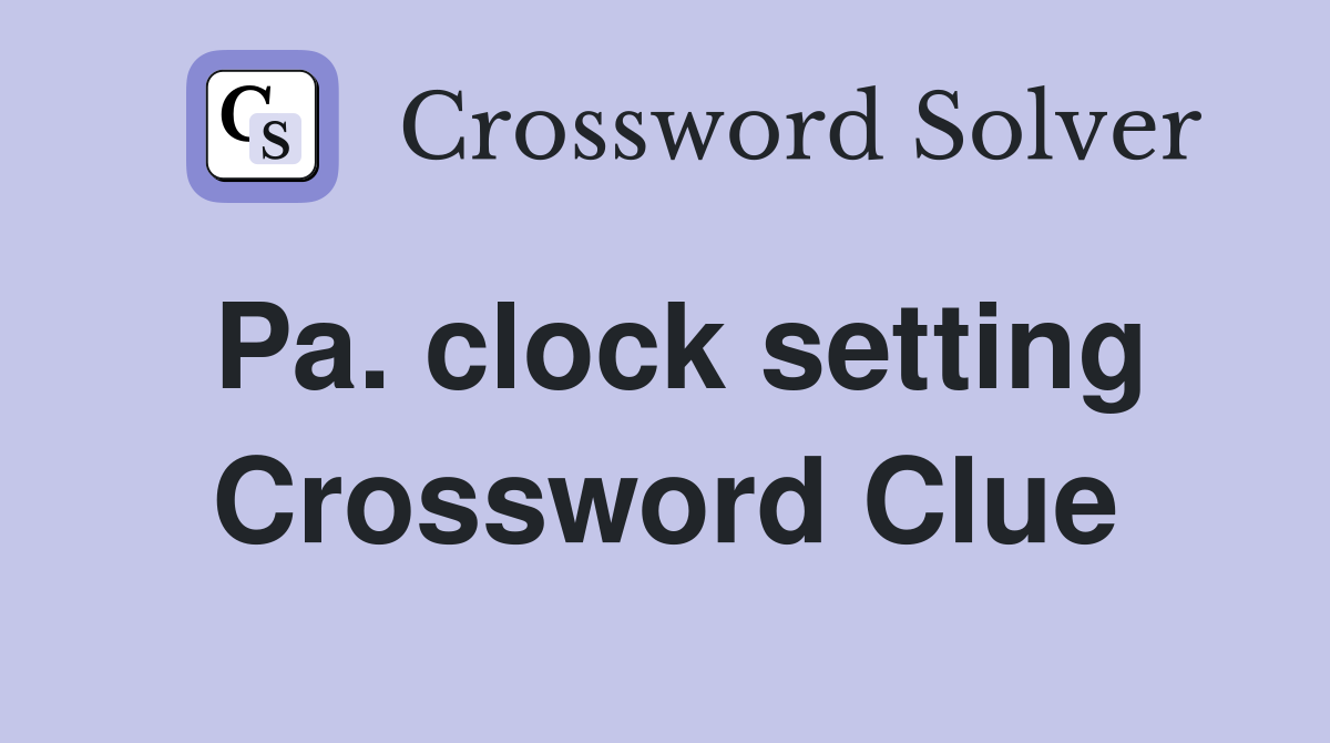 Pa. clock setting Crossword Clue