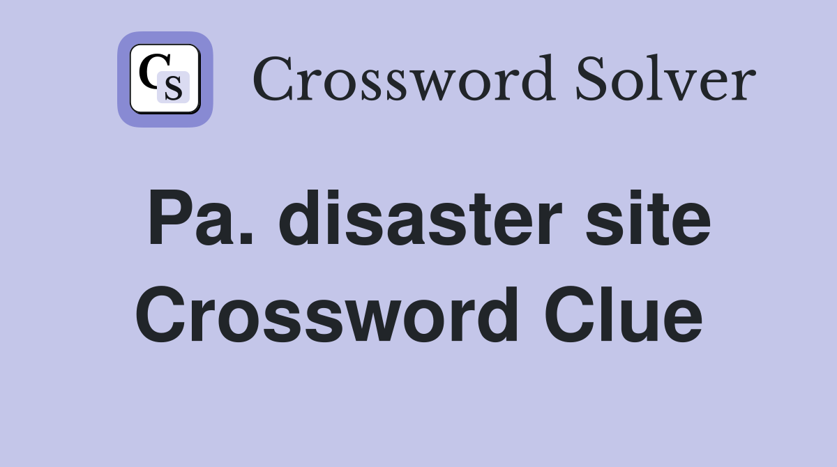 Pa. disaster site Crossword Clue