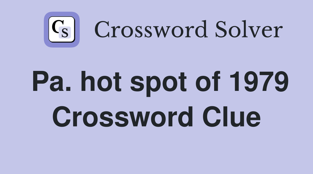 Pa. hot spot of 1979 Crossword Clue