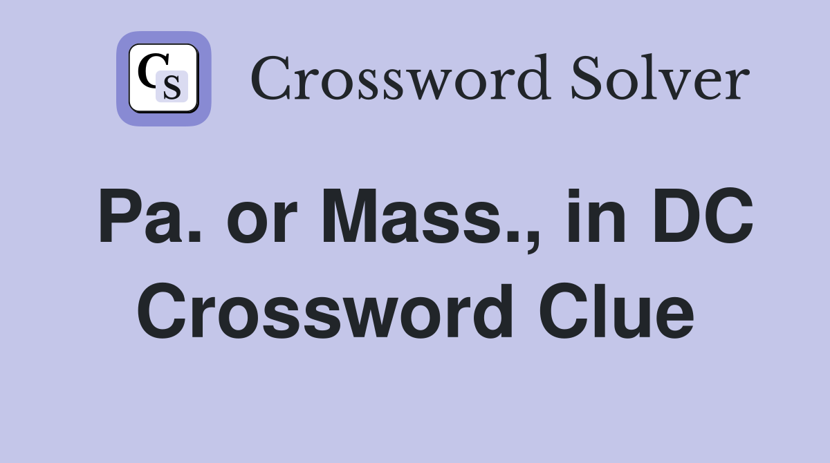 Pa. or Mass., in DC Crossword Clue