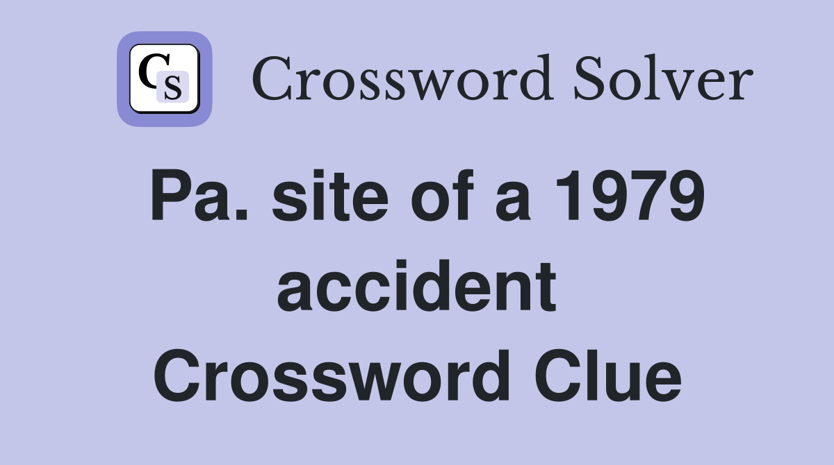 Pa. site of a 1979 accident Crossword Clue