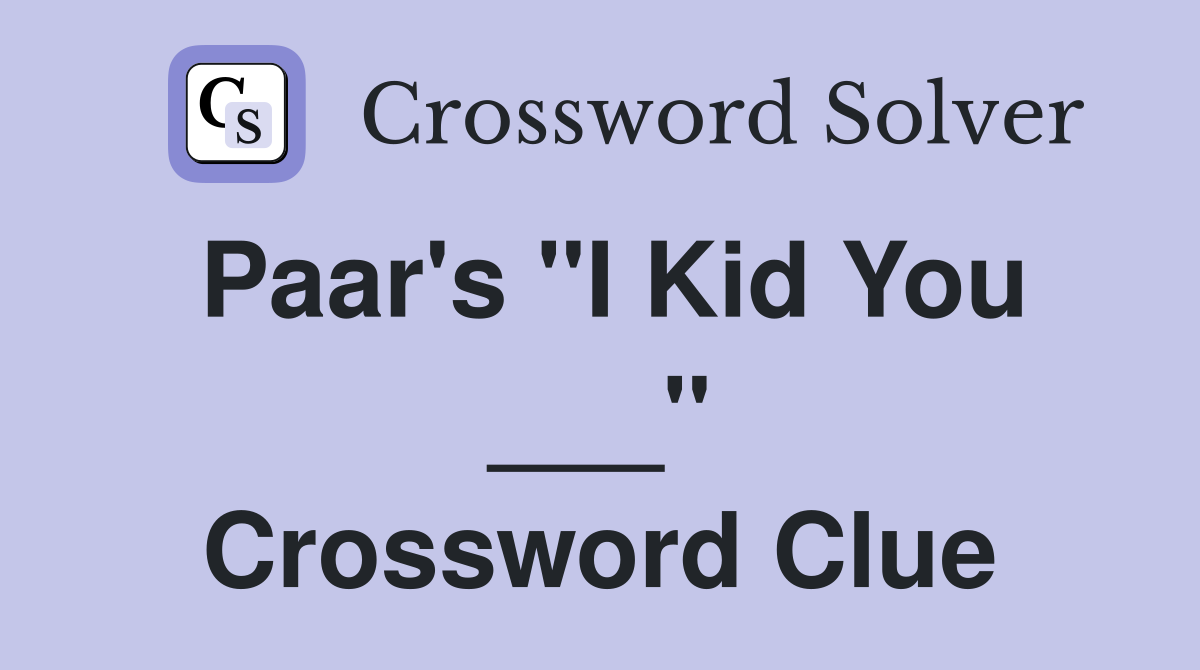Paar's "I Kid You ___" Crossword Clue