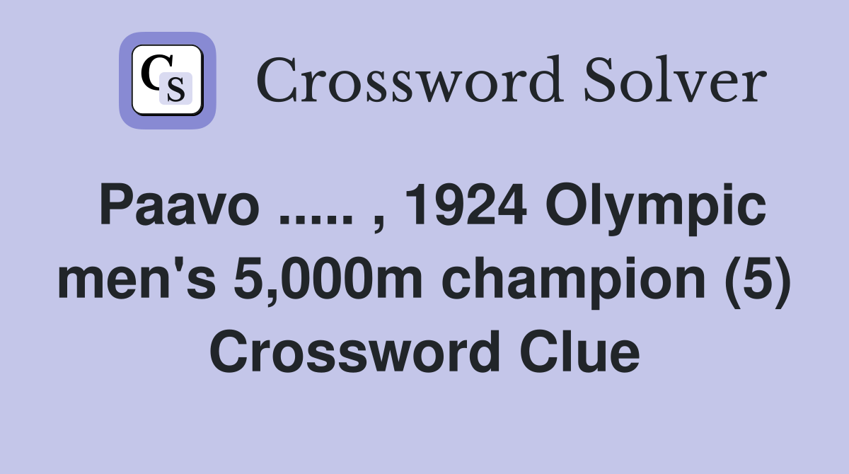 Paavo ..... , 1924 Olympic men's 5,000m champion (5) Crossword Clue